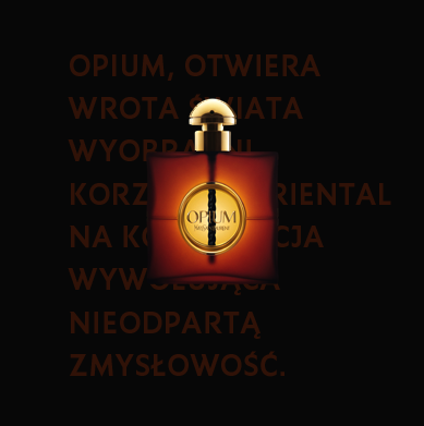 Opium otwiera wrota świata wyobraźni. Korzenno-orientalna kompozycja wywołująca nieodpartą zmysłowość.