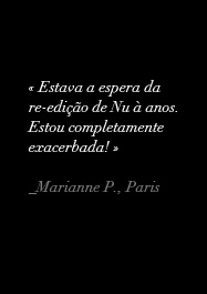 « Estava a espera da re-edição de Nu à anos. Estou completamente exacerbada! »  _Marianne P., Paris 