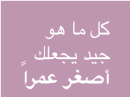 كل ما هو جيد يجعلك أصغر عمراً...