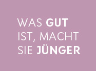 WAS AUCH IMMER GUT SCHMECKT MACHT SIE JÜNGER