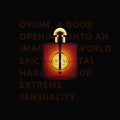 Opium, a door opening onto an imaginary world. Spicy oriental harmony, for extreme sensuality.