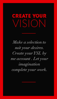Make a selection to suit your desires. Create your YSL by me account . Let your imagination complete your work.