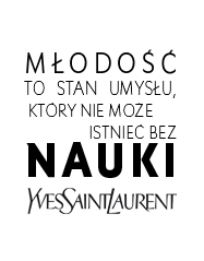 Młodość to stan umysłu, który nie może istnieć bez nauki.  Yves Saint Laurent