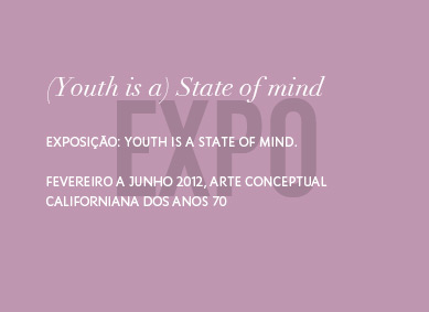 Exposição: Youth is a state of mind. Fevereiro a Junho 2012, arte conceptual californiana dos anos 70